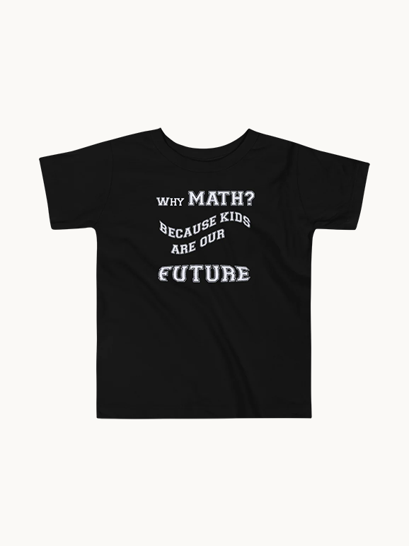 Toddler, Why Math? Because Kids Are Our Future T-Shirt
