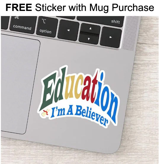 EDUCATION I’M A BELIEVER MUG + FREE STICKER