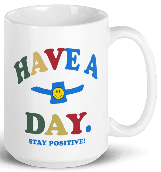 HAVE A + DAY. STAY POSITIVE! MUG