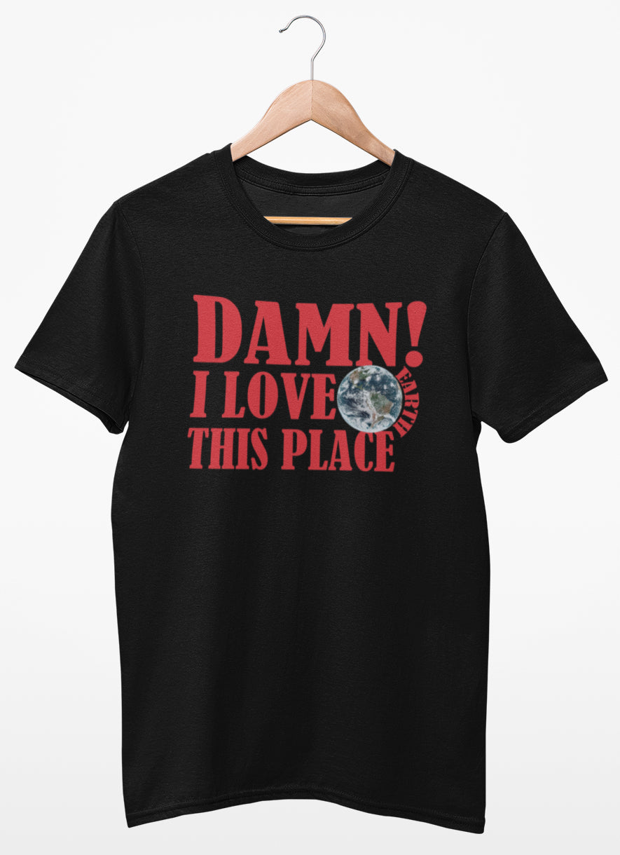 Damn! I Love This Place Earth T-shirt