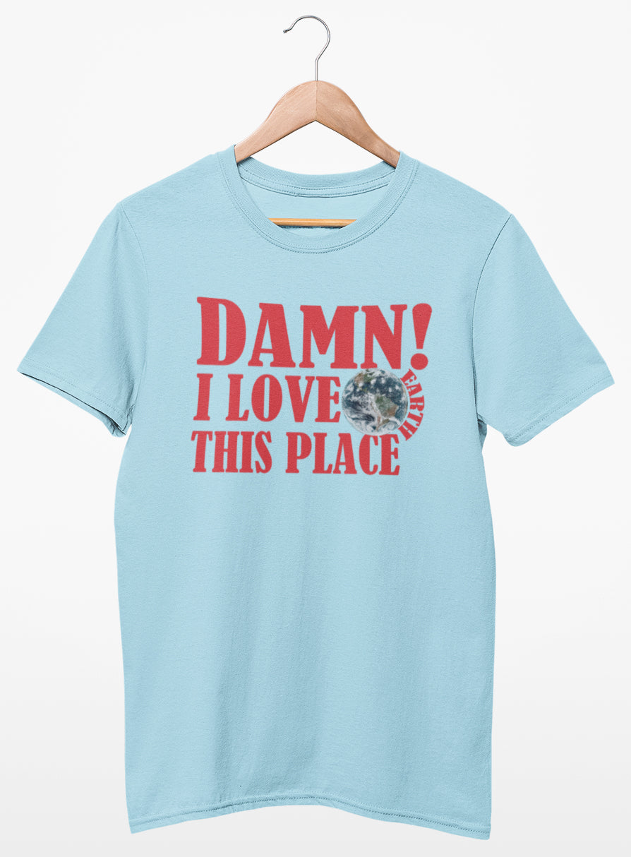 Damn! I Love This Place Earth T-shirt